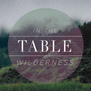 Table in the Wilderness (Part 4)