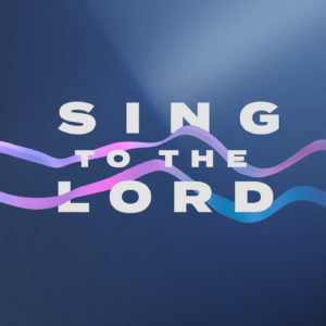 Sing to the Lord