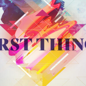 First Things (Part 6)